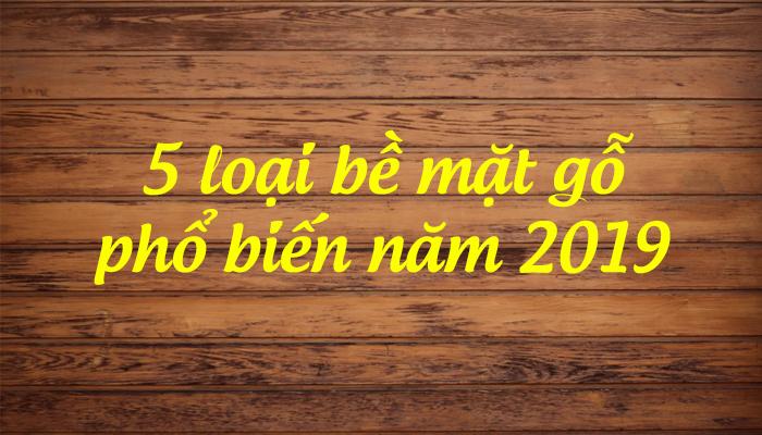 5 LOẠI BỀ MẶT GỖ CÔNG NGHIỆP PHỔ BIẾN HIỆN NAY