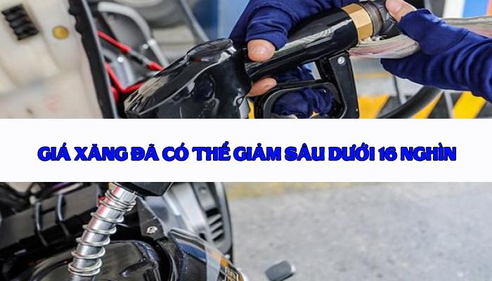 GIÁ XĂNG ĐÃ CÓ THỂ GIẢM SÂU DƯỚI 16 NGHÌN ĐỒNG / LÍT 