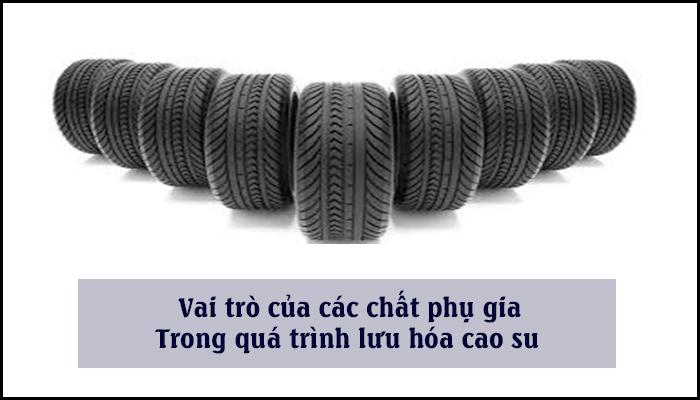 VAI TRÒ CỦA CÁC CHẤT PHỤ GIA TRONG QUÁ TRÌNH LƯU HÓA CAO SU