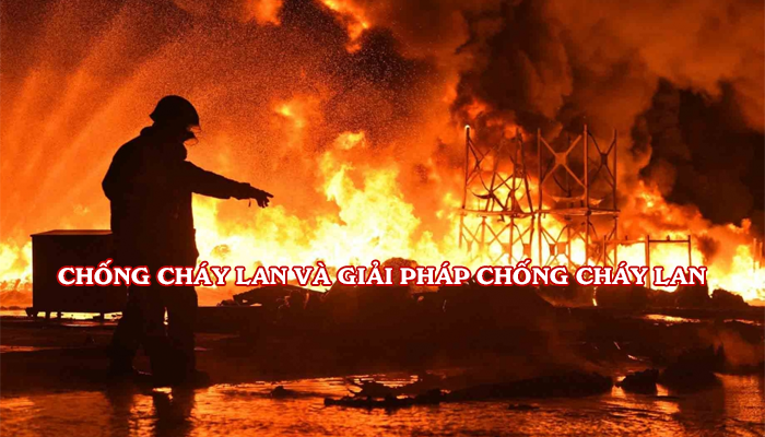CHỐNG CHÁY LAN VÀ GIẢI PHÁP CHỐNG CHÁY LAN