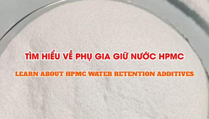 TÌM HIỂU VỀ PHỤ GIA GIỮ NƯỚC HPMC