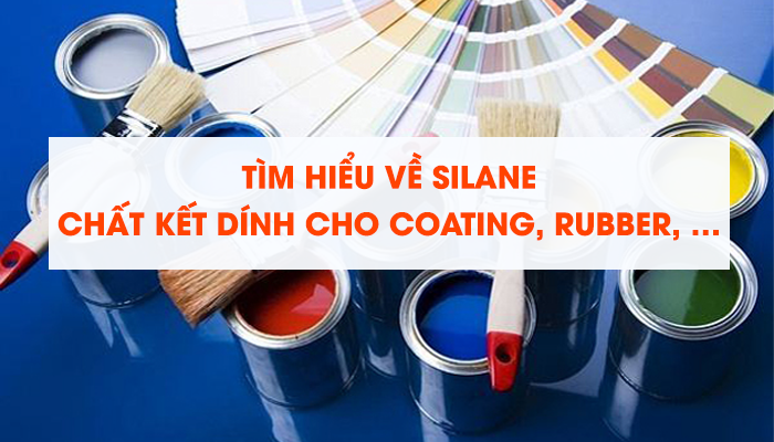 TÌM HIỂU VỀ SILANE CHẤT KẾT DÍNH CHO COATING, RUBBER, …