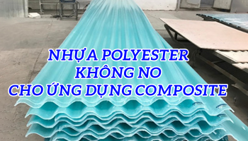 VẬT LIỆU COMPOSITE HIỆU SUẤT CAO SỬ DỤNG NHỰA POLYESTER KHÔNG NO